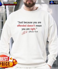 Alt Text: Official Charlie Kirk Quote sweatshirt featuring 'Just Because You're Offended Doesn't Mean You Are Right' design.