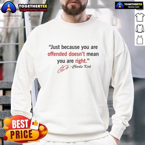 Alt Text: Official Charlie Kirk Quote sweatshirt featuring 'Just Because You're Offended Doesn't Mean You Are Right' design.