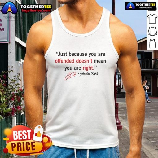 Alt Text: Charlie Kirk quote tank top featuring Just Because You're Offended Doesn't Mean You Are Right design.