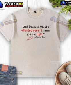 Official Charlie Kirk quote t-shirt: 'Just because you're offended doesn't mean you're right' in stylish washed design.