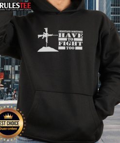 Official Christians Sometimes Have To Fight Too Hoodie featuring bold text and a stylish design for faith-inspired fashion.