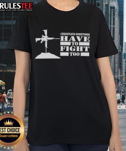 Official Christians Sometimes Have To Fight Too Ladies Tee featuring bold text design for faith-inspired fashion.