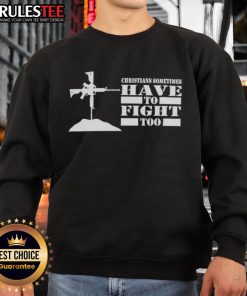 Official Christians Sometimes Have to Fight Too Sweatshirt featuring bold text design on a cozy garment.