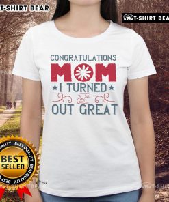 Official Congratulations Mom I Turned Out Great Ladies Tee design featuring a stylish text graphic for proud daughters.