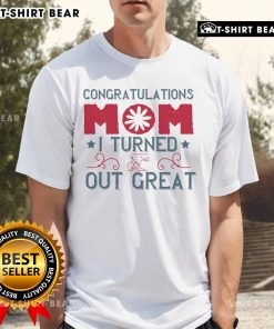 Official Congratulations Mom I Turned Out Great T-Shirt design featuring fun text on a stylish shirt for proud kids.