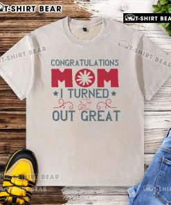 Official Congratulations Mom I Turned Out Great washed t-shirt featuring a fun design, perfect gift for proud moms.