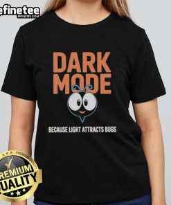 Official Dark Mode Ladies Tee: Stylish shirt emphasizing 'Because Light Attracts Bugs' in a trendy design.