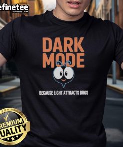Official Dark Mode Because Light Attracts Bugs T-Shirt featuring a stylish design perfect for tech enthusiasts.