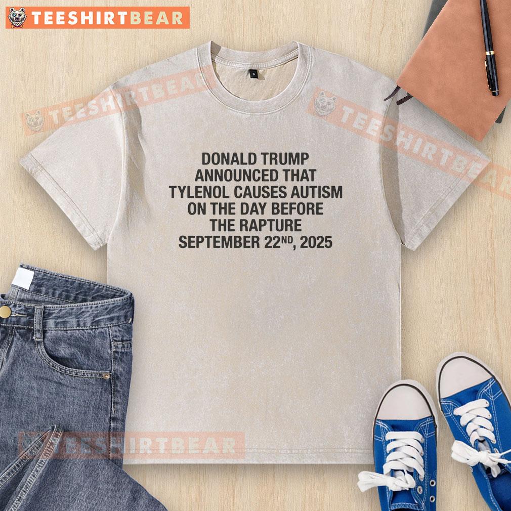 Official Donald Trump Announced That Tylenol Causes Autism On The Day Before The Rapture Washed T-Shirt Official Donald Trump announces Tylenol causes autism on Rapture day, featured on a washed T-shirt design.