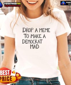 Official Drop A Meme To Make A Democrat Mad Ladies Tee featuring bold text and playful design for political humor.