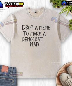 Official Drop A Meme To Make A Democrat Mad washed t-shirt featuring a humorous political design in soft fabric.