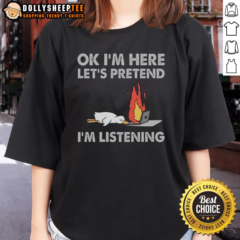 Official Duck Ok I'M Here Let'S Pretend I'M Listening Ladies Tee Official Duck OK I'm Here Let's Pretend I'm Listening Ladies Tee featuring a playful duck graphic and stylish design.