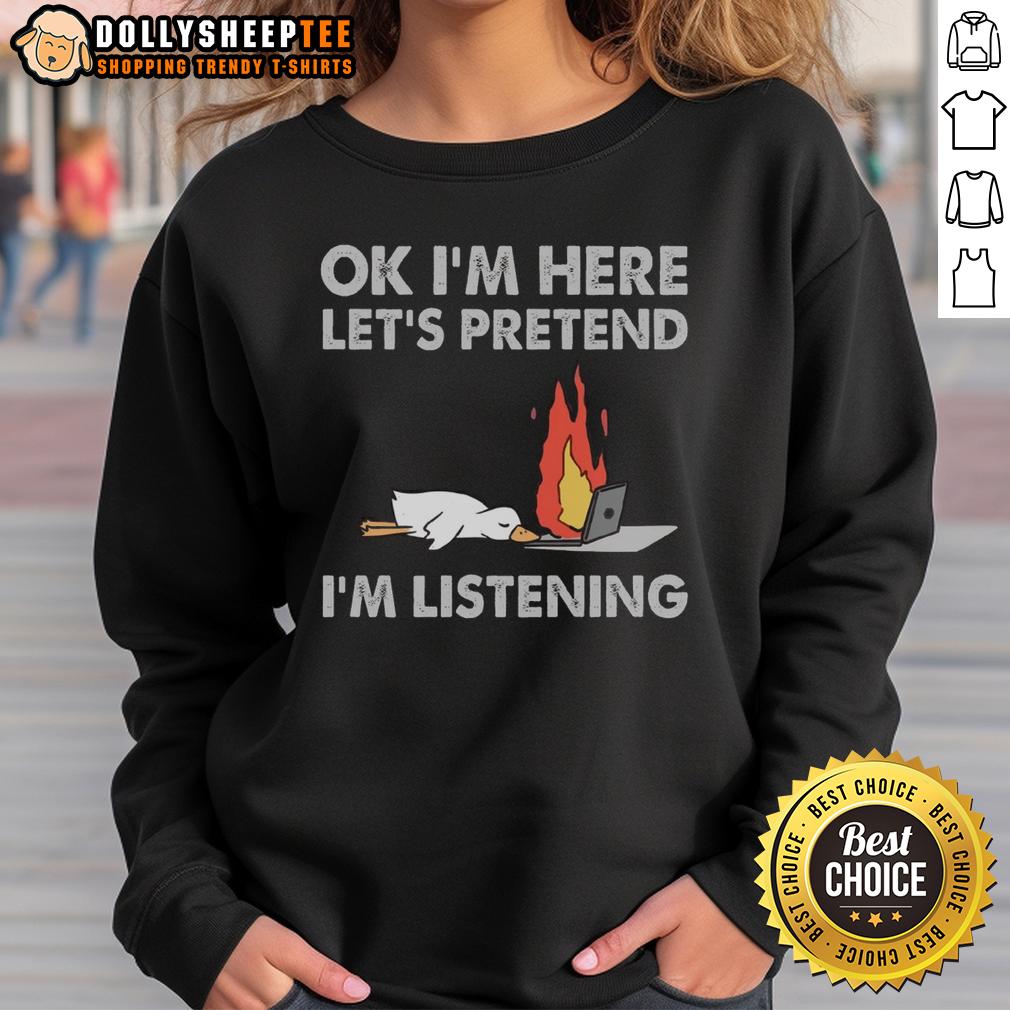 Official Duck Ok I'M Here Let'S Pretend I'M Listening Sweatshirt Official Duck OK I'm Here Let's Pretend I'm Listening Sweatshirt featuring a playful duck design in vibrant colors.