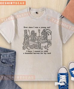 Official Ever Since I Was A Young Serf T-Shirt featuring a humorous harvest quote for medieval and fantasy enthusiasts.