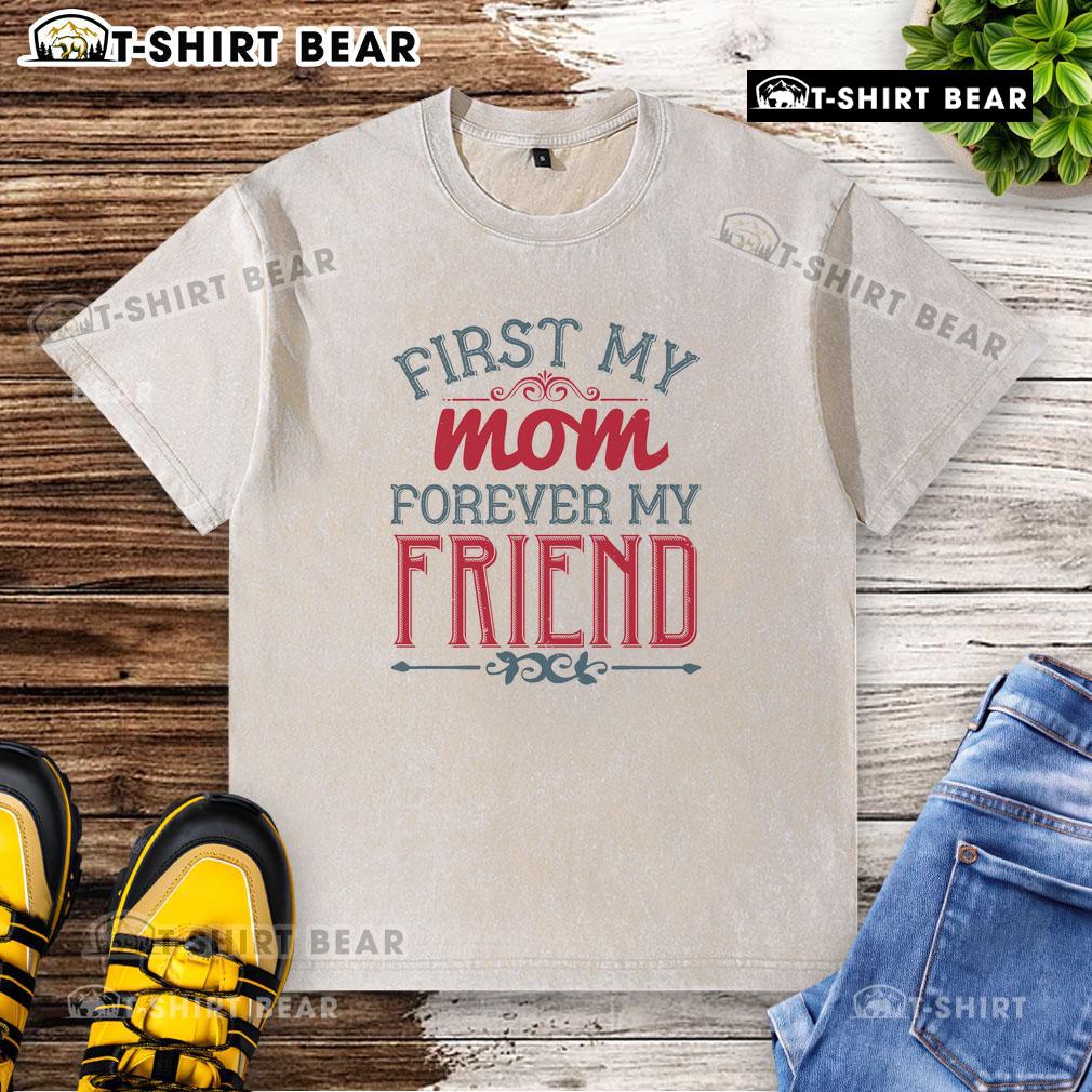 Official First My Mom Forever My Friend Washed T Shirt Alt Text: Official 'My Mom Forever My Friend' washed t-shirt showcasing a heartfelt design for mom appreciation gifts.
