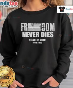 Official Freedom Never Dies Charlie Kirk 1993-2025 Sweatshirt featuring bold text and a stylish design.