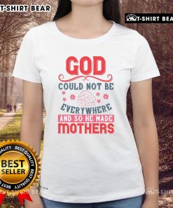 Official God Could Not Be Everywhere And So He Made Mothers Ladies Tee, featuring a heartfelt design for mothers.