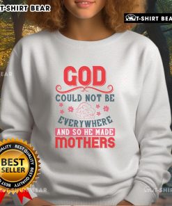Official God Could Not Be Everywhere And So He Made Mothers Sweatshirt with inspirational quote for moms