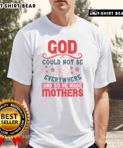 Alt Text: Official God Could Not Be Everywhere And So He Made Mothers T-Shirt featuring a heartfelt design celebrating mothers.