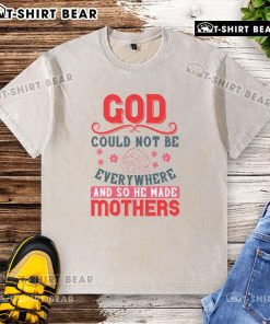 Official God Could Not Be Everywhere And So He Made Mothers washed t-shirt featuring a heartfelt quote on motherhood.