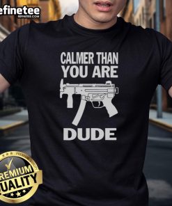 Alt Text: Official Gun Calmer Than You Are Dude T-Shirt featuring a stylish design for casual wear and firearm enthusiasts.