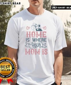 Official Home Is Where Your Mom Is T-Shirt featuring a stylish design perfect for Mother's Day gifts or casual wear.