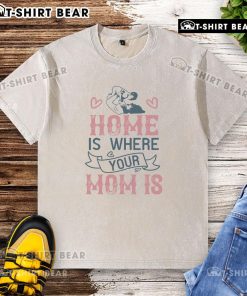 Official Home Is Where Your Mom Is washed t-shirt design featuring a cozy, stylish look perfect for casual wear.