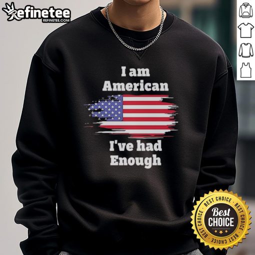 Alt Text: Official I Am American I've Had Enough flag sweatshirt featuring a bold design and vibrant colors, perfect for patriotism.