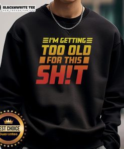 Official I Am Too Old For This Sweatshirt in cozy fabric, perfect for casual wear and expressing a humorous sentiment.