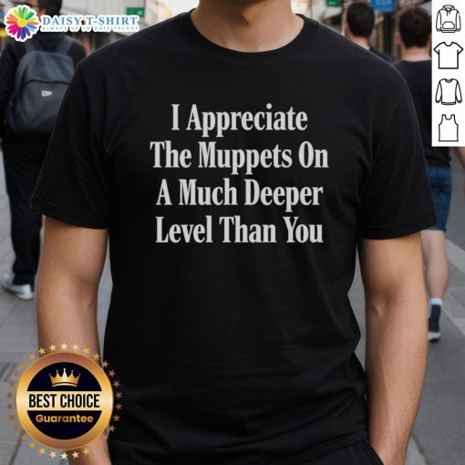Alt Text: Official I Appreciate The Muppets On A Much Deeper Level Than You T-Shirt showcasing vibrant Muppet-themed design.