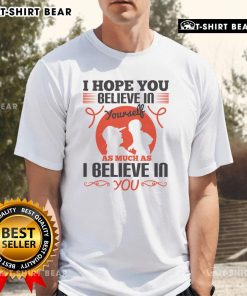 Alt Text: Official I Hope You Believe In Yourself T-Shirt featuring motivational quote to inspire confidence and self-belief.