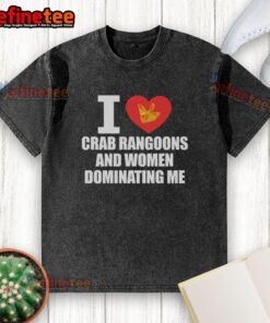 Official I Love Crab Rangoons and Women Dominating Me washed t-shirt featuring a fun and quirky design.