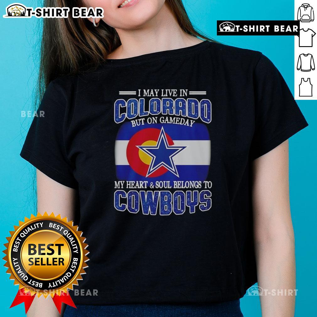 Official I May Live In Colorado But On Gameday My Heart And Soul Belongs To Dallas Cowboys Fans Ladies-Tee