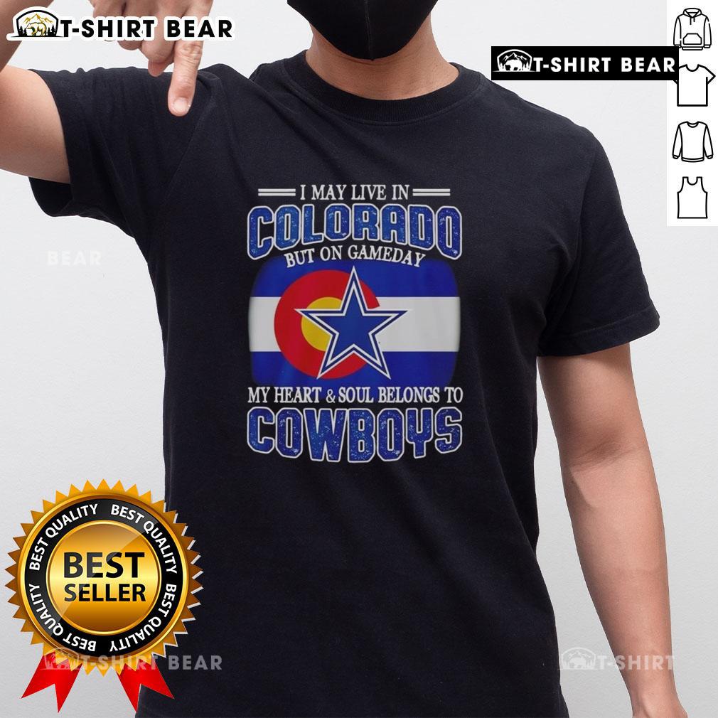 Official I May Live In Colorado But On Gameday My Heart And Soul Belongs To Dallas Cowboys Fans T-Shirt Official I May Live In Colorado But On Gameday My Heart And Soul Belongs To Dallas Cowboys Fans T-Shirt design