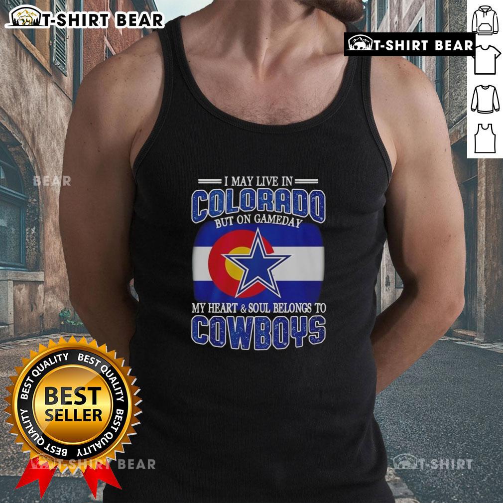 Official I May Live In Colorado But On Gameday My Heart And Soul Belongs To Dallas Cowboys Fans Tank Top