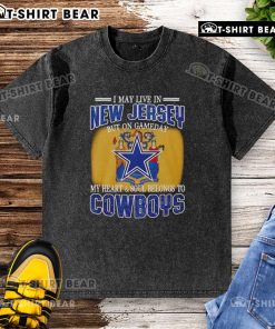 Official I May Live In New Jersey But On Gameday My Heart And Soul Belongs To Dallas Cowboys Fans washed t-shirt design.