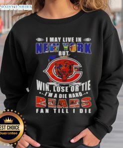 Die-hard Chicago Bears fan sweatshirt: 'I may live in New York, but win, lose, or tie, I'm a Bears fan till I die.'