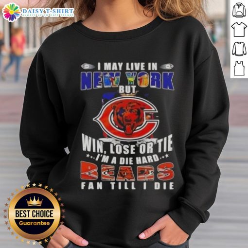 Die-hard Chicago Bears fan sweatshirt: 'I may live in New York, but win, lose, or tie, I'm a Bears fan till I die.'