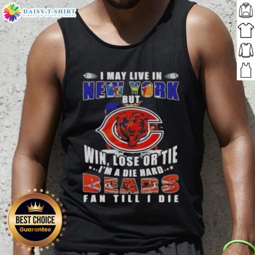 Die-hard Chicago Bears fan tank top: 'I may live in New York but win, lose, or tie, I'm a Bears fan till I die.'