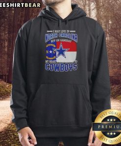 Dallas Cowboys hoodie with 'I May Live In North Carolina But My Heart Belongs To Dallas Cowboys Fans' design.