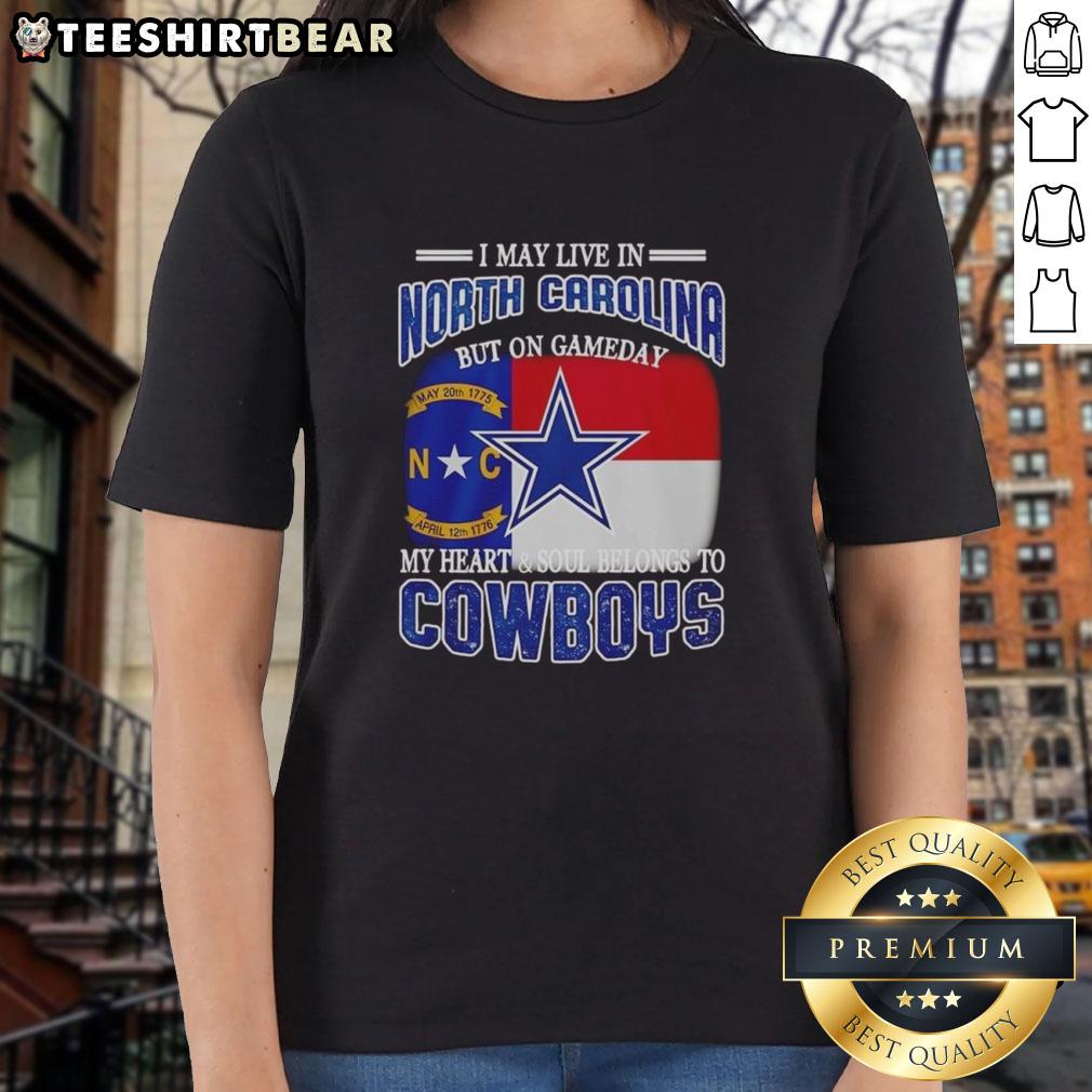 Official I May Live In North Carolina But On Gameday My Heart And Soul Belongs To Dallas Cowboys Fans Ladies-Tee Official I May Live In North Carolina But On Gameday My Heart And Soul Belongs To Dallas Cowboys Fans Ladies Tee