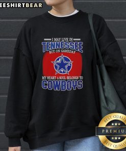Official I May Live In Tennessee But On Gameday My Heart Belongs To Dallas Cowboys Fans Sweatshirt design