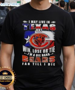 Alt Text: Die Hard Chicago Bears Fan T-Shirt featuring 'I May Live In Texas But Win Lose Or Tie' slogan.