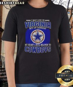 Official I May Live In Virginia But On Gameday My Heart Belongs To Dallas Cowboys Fans Ladies Tee