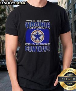 Alt Text: Official I May Live In Virginia But On Gameday My Heart And Soul Belongs To Dallas Cowboys Fans T-Shirt design