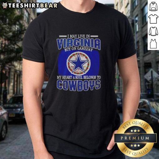 Alt Text: Official I May Live In Virginia But On Gameday My Heart And Soul Belongs To Dallas Cowboys Fans T-Shirt design