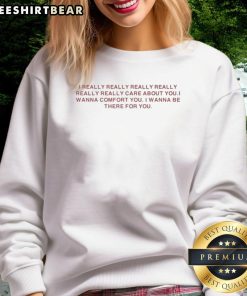 Alt Text: Cozy 'I Really Care About You' sweatshirt, perfect for comfort and support, showcasing a heartfelt message.