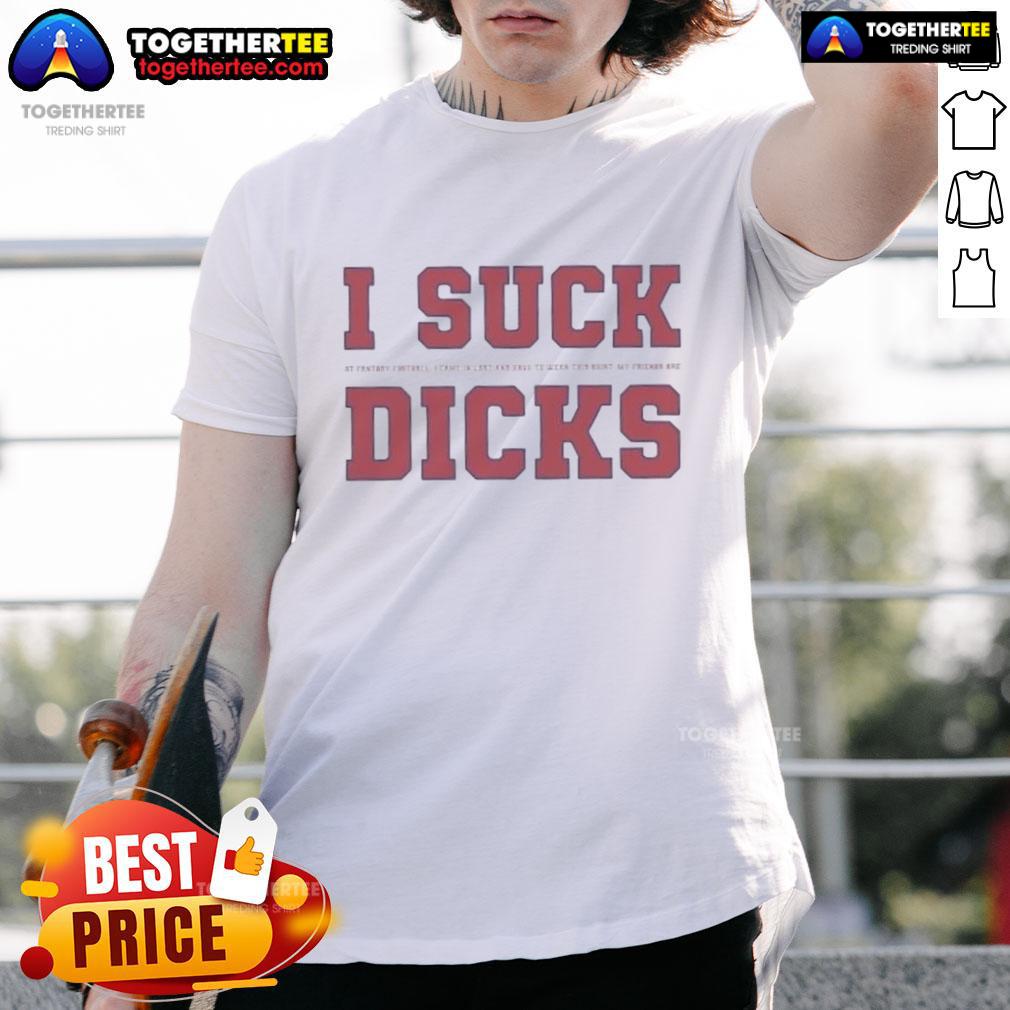 Official I Suck Duck At Fantasy Football I Came In Last And Have To Wear This Shirt My Friends Are T-Shirt Funny 'I Suck Duck At Fantasy Football' shirt worn by a friend who came in last place in their fantasy league.