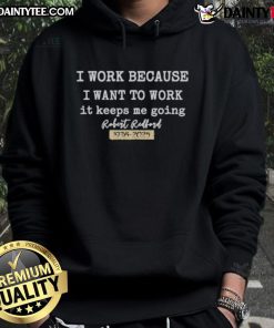 Robert Redford hoodie featuring 'I Work Because I Want To Work, It Keeps Me Going' design, celebrating the iconic actor.