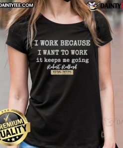 Official I Work Because I Want To Work tee featuring Robert Redford 1936-2025, perfect for fans and collectors.